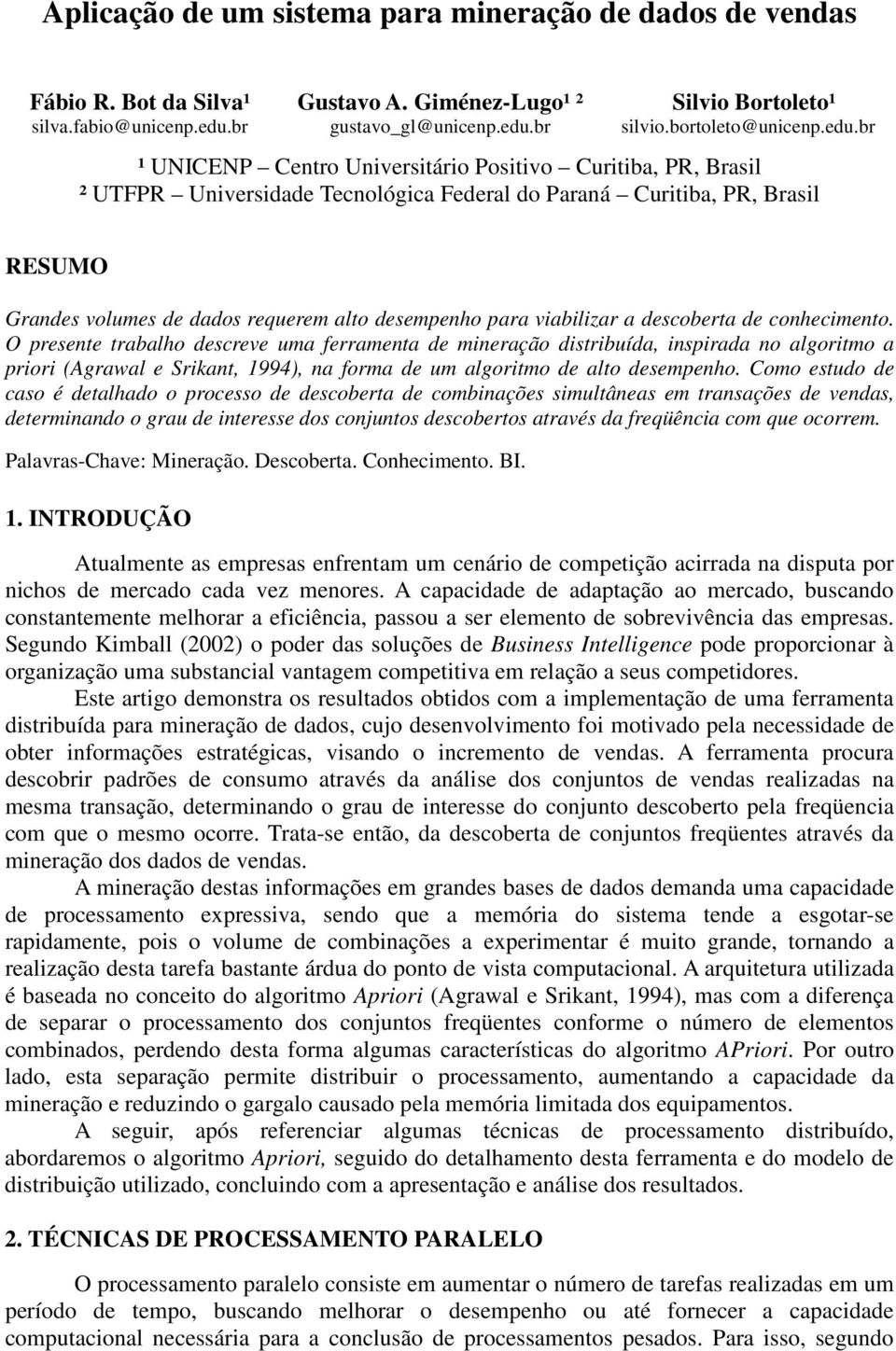 br ¹ UNICENP Centro Universitário Positivo Curitiba, PR, Brasil ² UTFPR Universidade Tecnológica Federal do Paraná Curitiba, PR, Brasil RESUMO Grandes volumes de dados requerem alto desempenho para