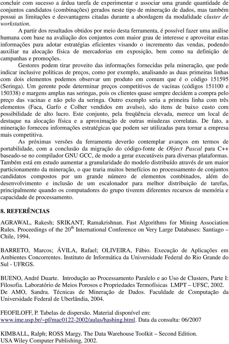 A partir dos resultados obtidos por meio desta ferramenta, é possível fazer uma análise humana com base na avaliação dos conjuntos com maior grau de interesse e aproveitar estas informações para