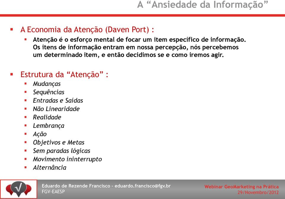 Os itens de informação entram em nossa percepção, nós percebemos um determinado item, e então decidimos se e como iremos