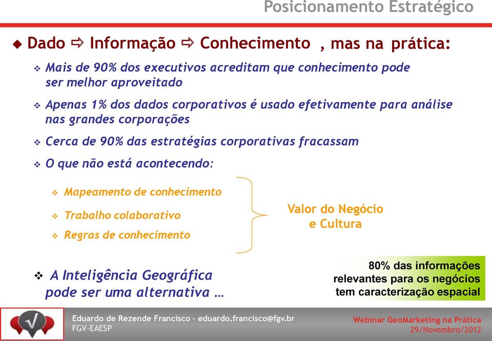 Estratégico, mas na prática: Mapeamento de conhecimento Trabalho colaborativo Regras de conhecimento A Inteligência Geográfica pode ser uma alternativa