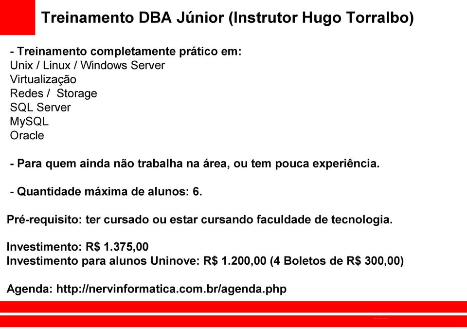 - Quantidade máxima de alunos: 6. Pré-requisito: ter cursado ou estar cursando faculdade de tecnologia.