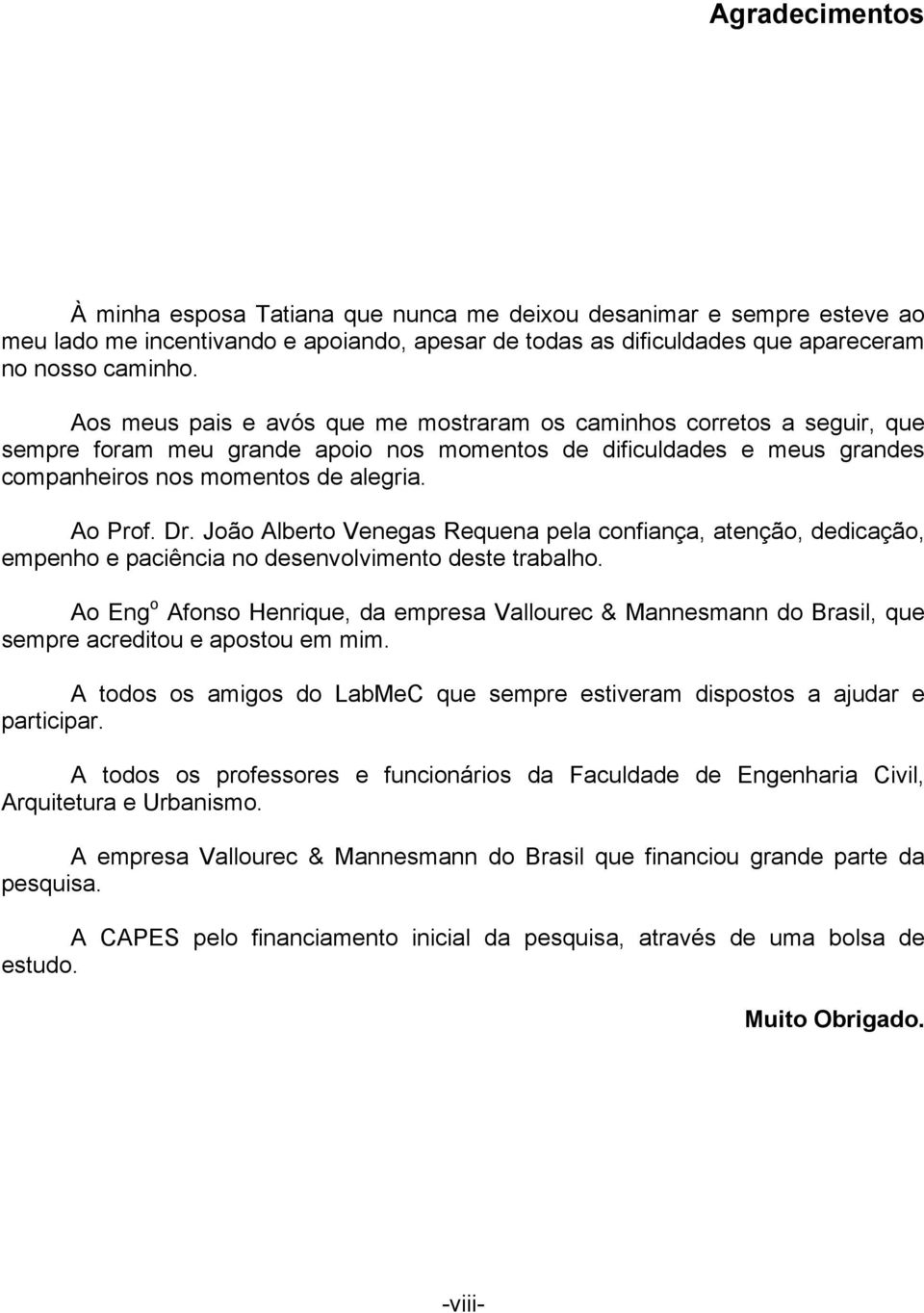 João Alberto Venegas Requena pela confiança, atenção, dedicação, empenho e paciência no desenvolvimento deste trabalho.