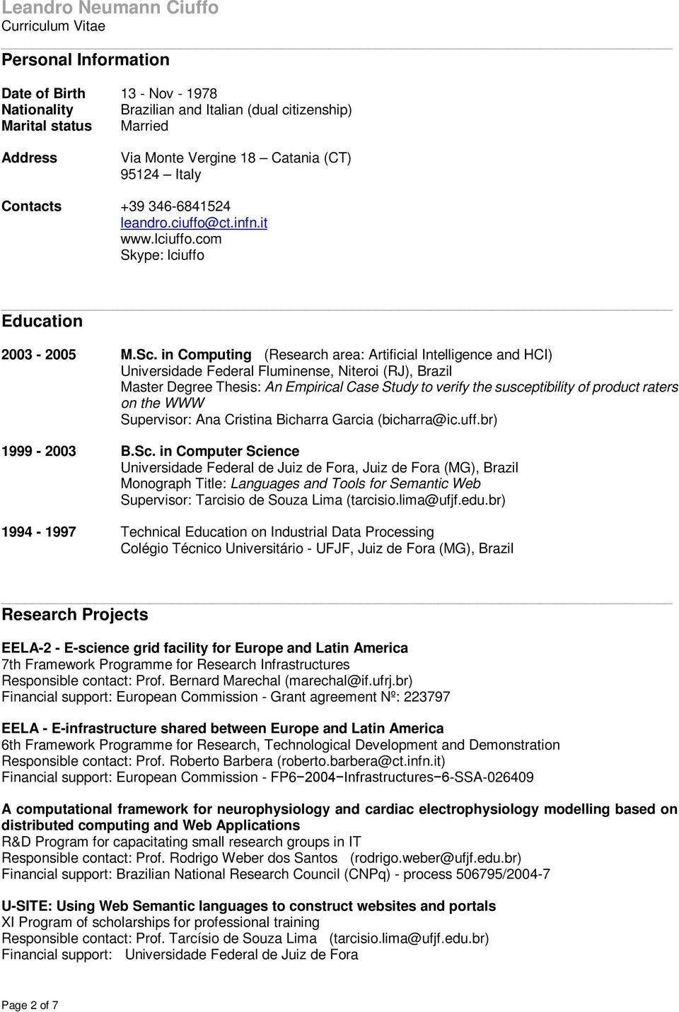 in Computing (Research area: Artificial Intelligence and HCI) Universidade Federal Fluminense, Niteroi (RJ), Brazil Master Degree Thesis: An Empirical Case Study to verify the susceptibility of