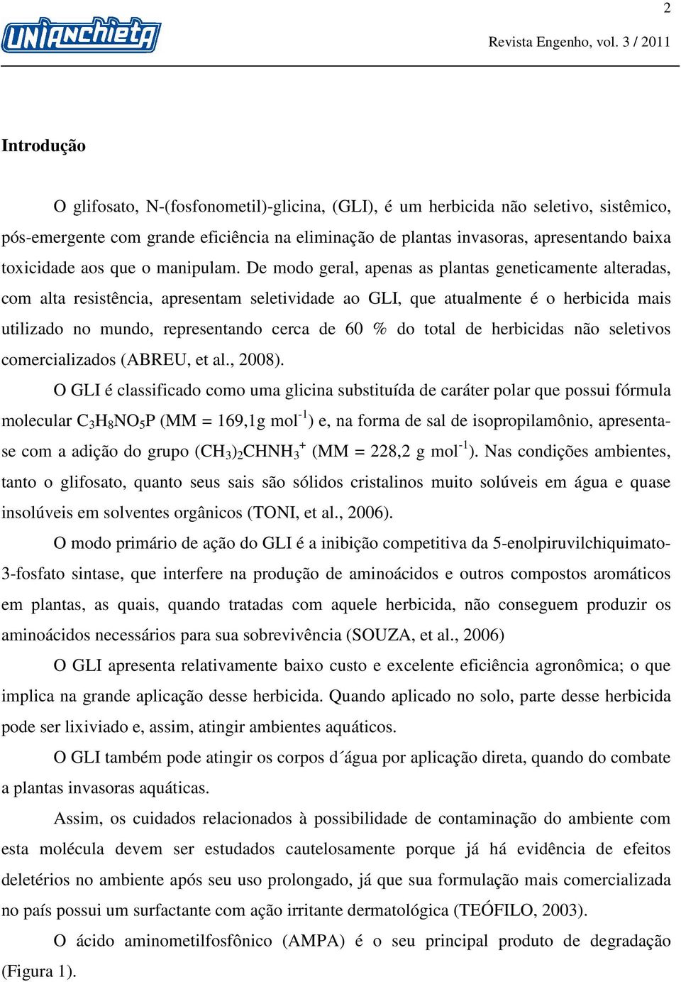 De modo geral, apenas as plantas geneticamente alteradas, com alta resistência, apresentam seletividade ao GLI, que atualmente é o herbicida mais utilizado no mundo, representando cerca de 60 % do