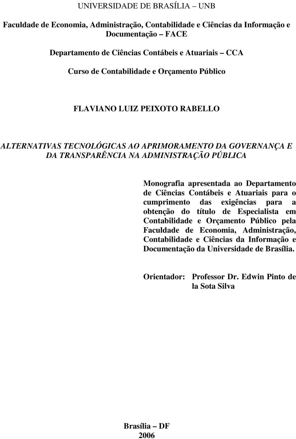 apresentada ao Departamento de Ciências Contábeis e Atuariais para o cumprimento das exigências para a obtenção do título de Especialista em Contabilidade e Orçamento Público pela