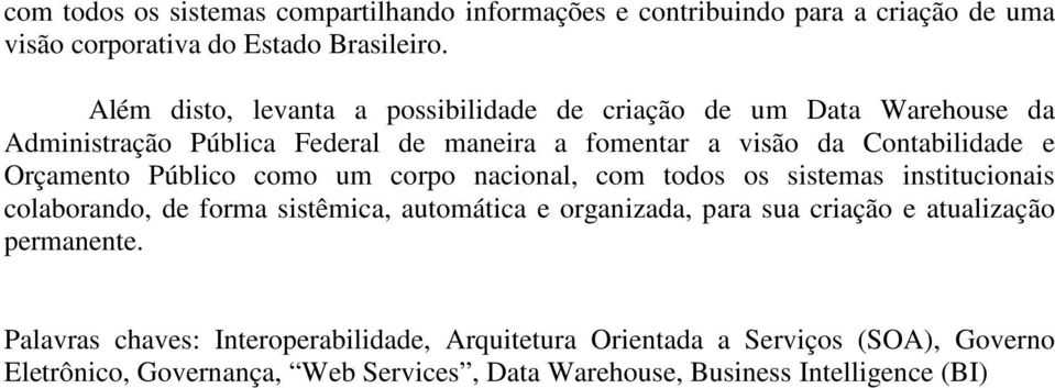 Orçamento Público como um corpo nacional, com todos os sistemas institucionais colaborando, de forma sistêmica, automática e organizada, para sua criação e