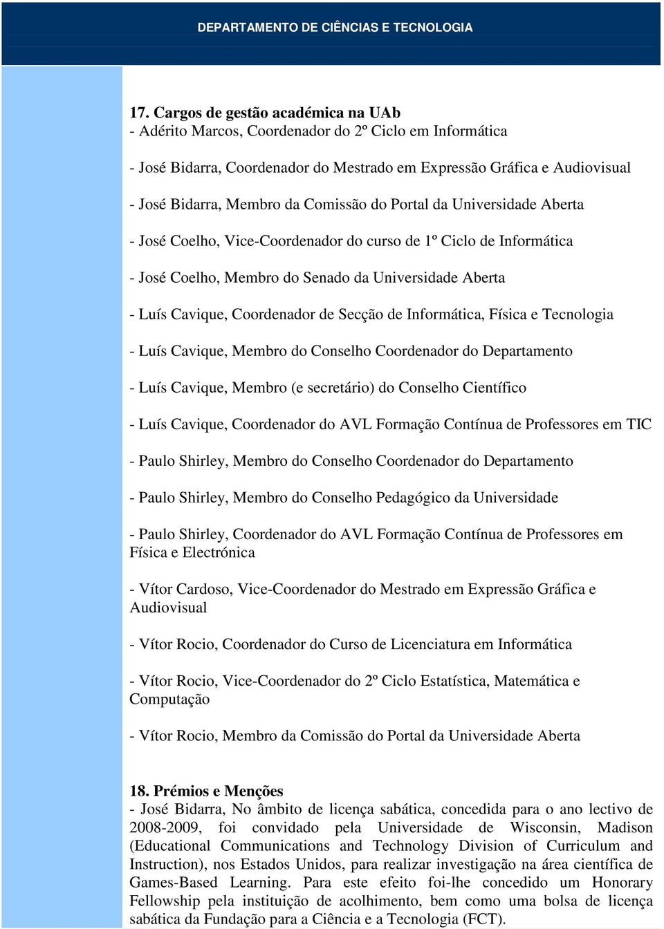 Secção de Informática, Física e Tecnologia - Luís Cavique, Membro do Conselho Coordenador do Departamento - Luís Cavique, Membro (e secretário) do Conselho Científico - Luís Cavique, Coordenador do