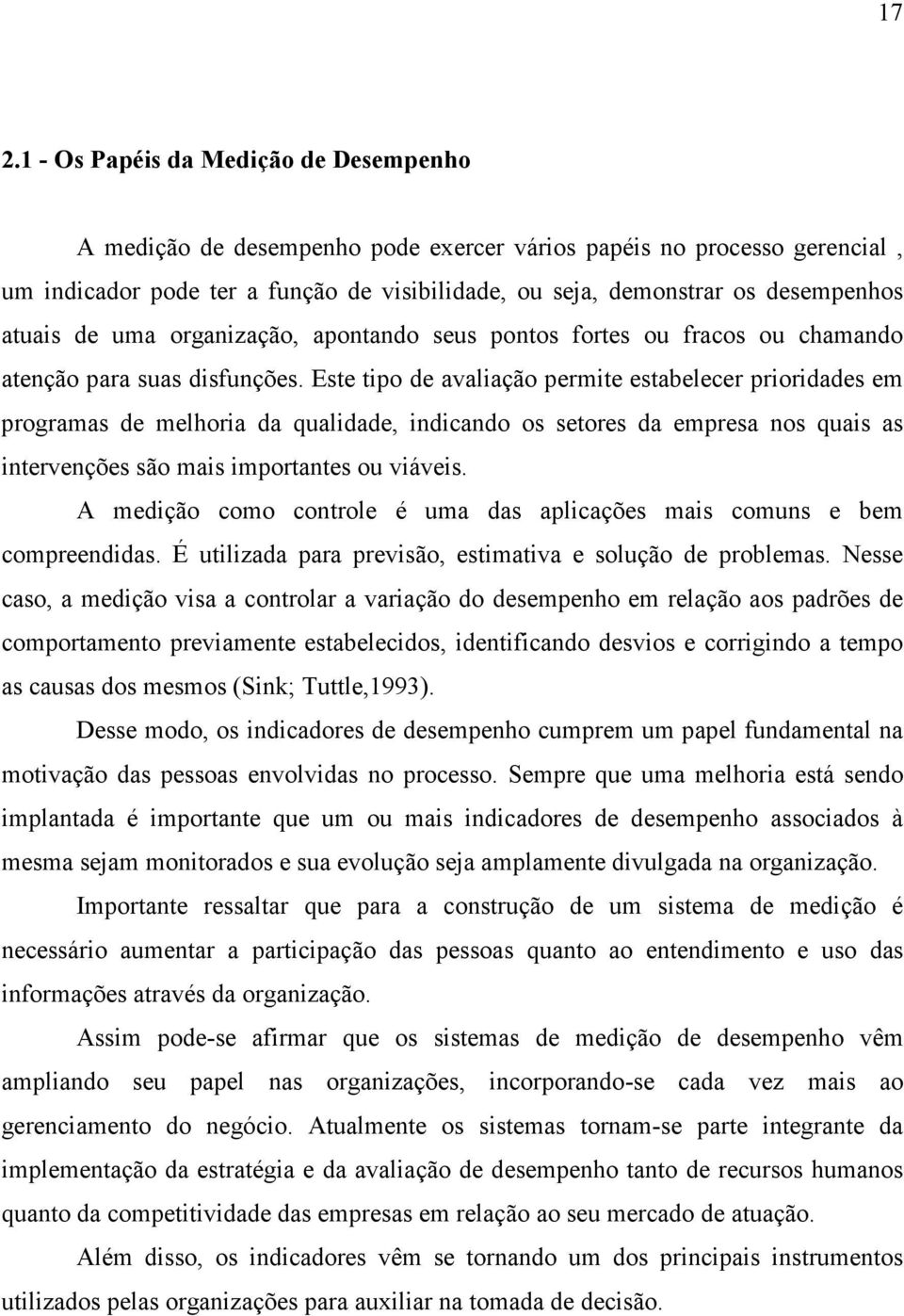 Este tipo de avaliação permite estabelecer prioridades em programas de melhoria da qualidade, indicando os setores da empresa nos quais as intervenções são mais importantes ou viáveis.