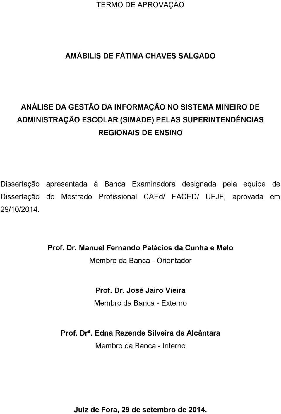 CAEd/ FACED/ UFJF, aprovada em 29/10/2014. Prof. Dr. Manuel Fernando Palácios da Cunha e Melo Membro da Banca - Orientador Prof. Dr. José Jairo Vieira Membro da Banca - Externo Prof.