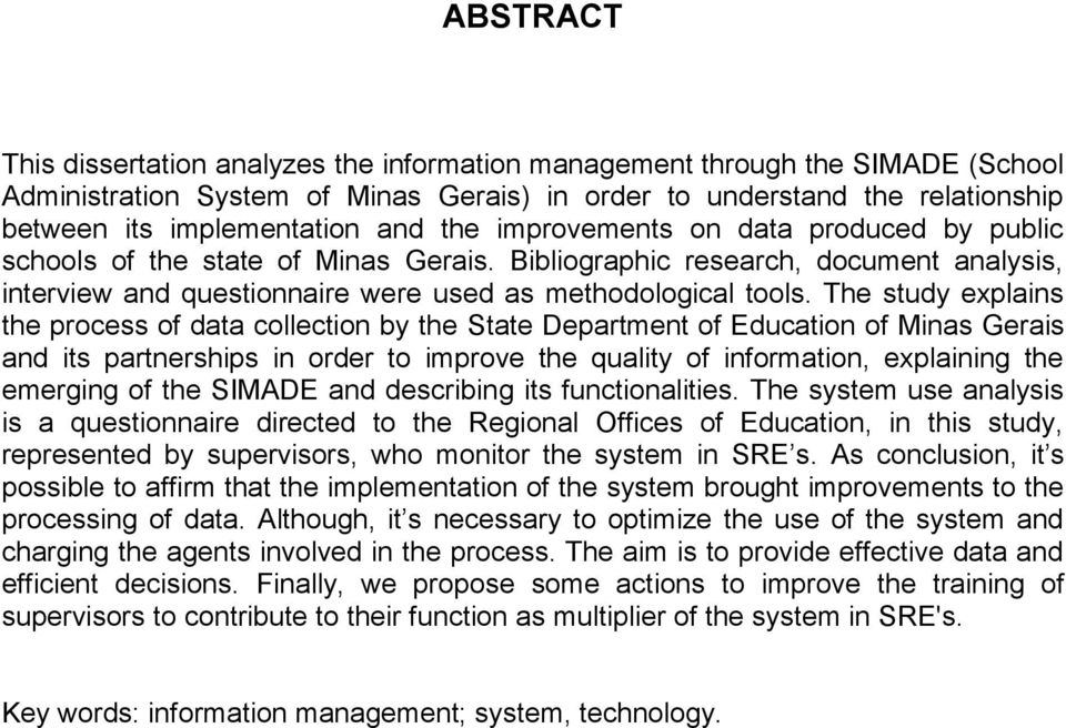 The study explains the process of data collection by the State Department of Education of Minas Gerais and its partnerships in order to improve the quality of information, explaining the emerging of