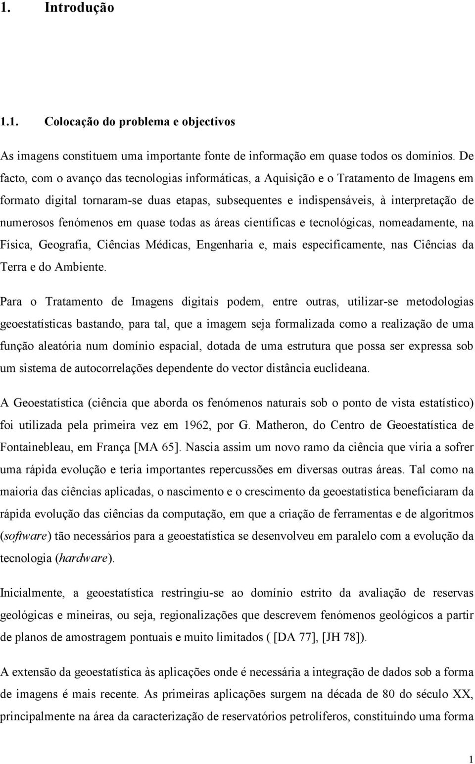 fenómenos em quase todas as áreas científicas e tecnológicas, nomeadamente, na Física, Geografia, Ciências Médicas, Engenharia e, mais especificamente, nas Ciências da Terra e do Ambiente.