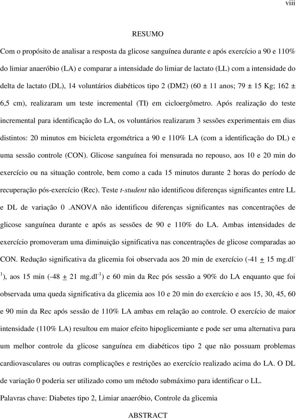 Após realização do teste incremental para identificação do LA, os voluntários realizaram 3 sessões experimentais em dias distintos: 20 minutos em bicicleta ergométrica a 90 e 110% LA (com a