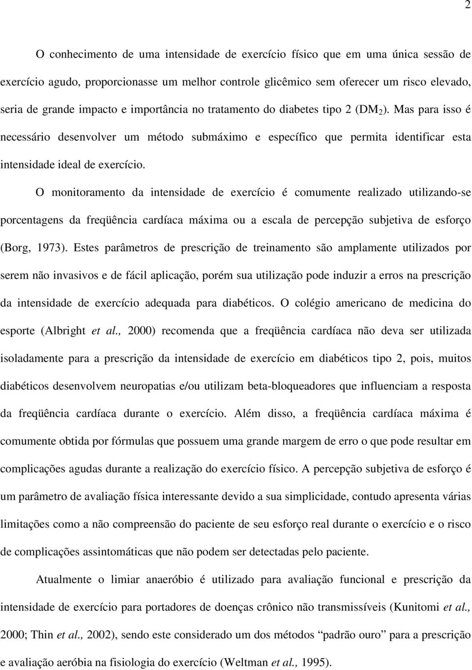 O monitoramento da intensidade de exercício é comumente realizado utilizando-se porcentagens da freqüência cardíaca máxima ou a escala de percepção subjetiva de esforço (Borg, 1973).