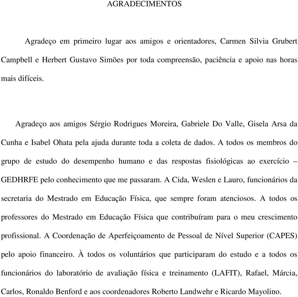 A todos os membros do grupo de estudo do desempenho humano e das respostas fisiológicas ao exercício GEDHRFE pelo conhecimento que me passaram.