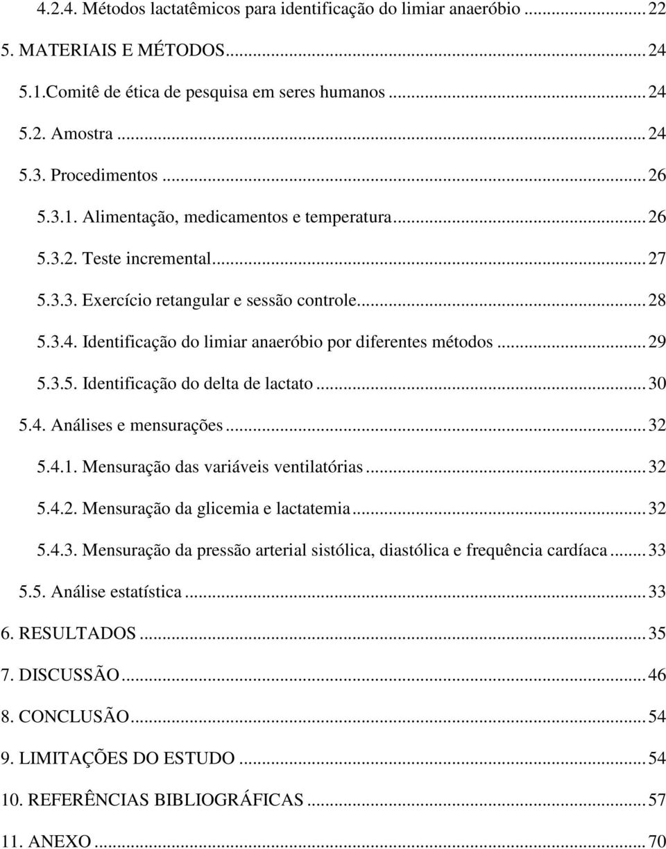 ..30 5.4. Análises e mensurações...32 5.4.1. Mensuração das variáveis ventilatórias...32 5.4.2. Mensuração da glicemia e lactatemia...32 5.4.3. Mensuração da pressão arterial sistólica, diastólica e frequência cardíaca.