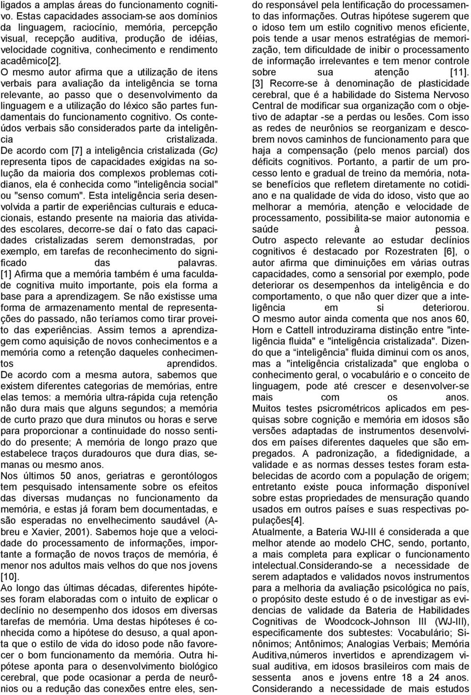 O mesmo autor afirma que a utilização de itens verbais para avaliação da inteligência se torna relevante, ao passo que o desenvolvimento da linguagem e a utilização do léxico são partes fundamentais