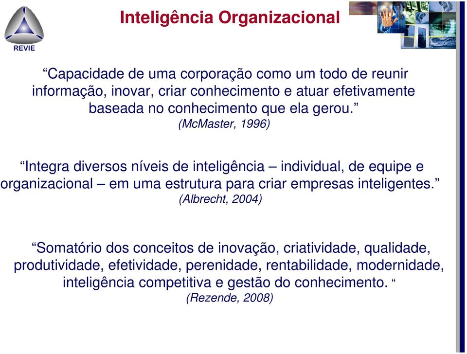 (McMaster, 1996) Integra diversos níveis de inteligência individual, de equipe e organizacional em uma estrutura para criar empresas