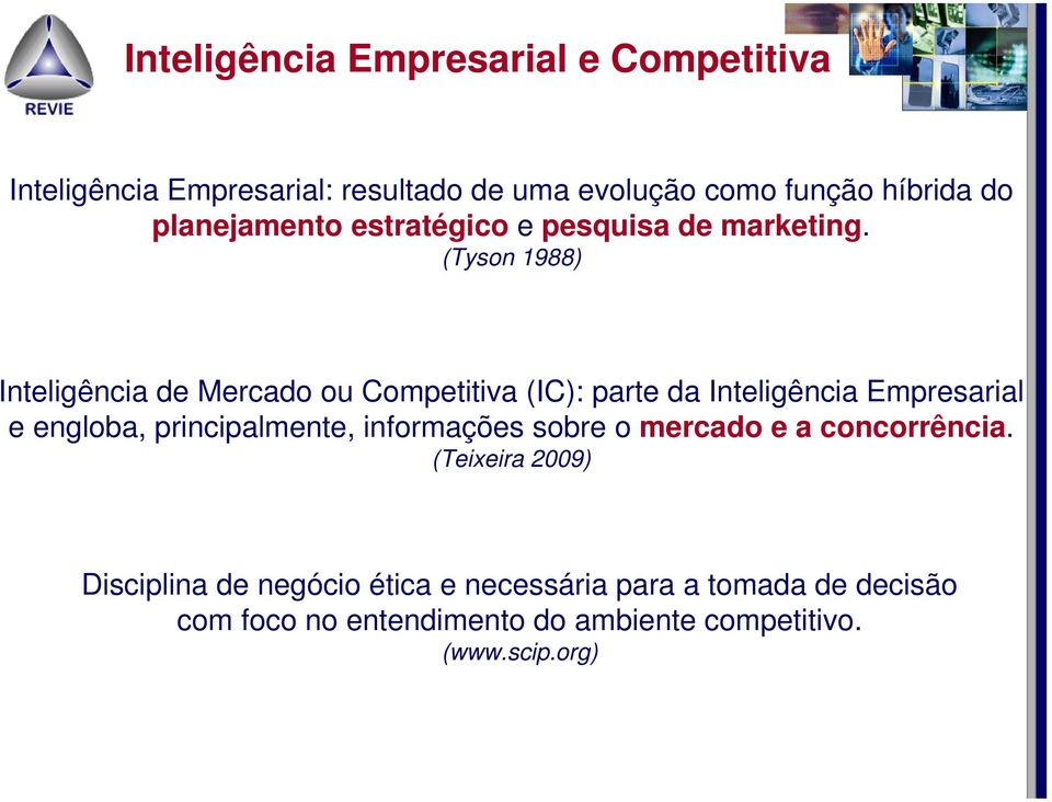 (Tyson 1988) Inteligência de Mercado ou Competitiva (IC): parte da Inteligência Empresarial e engloba, principalmente,