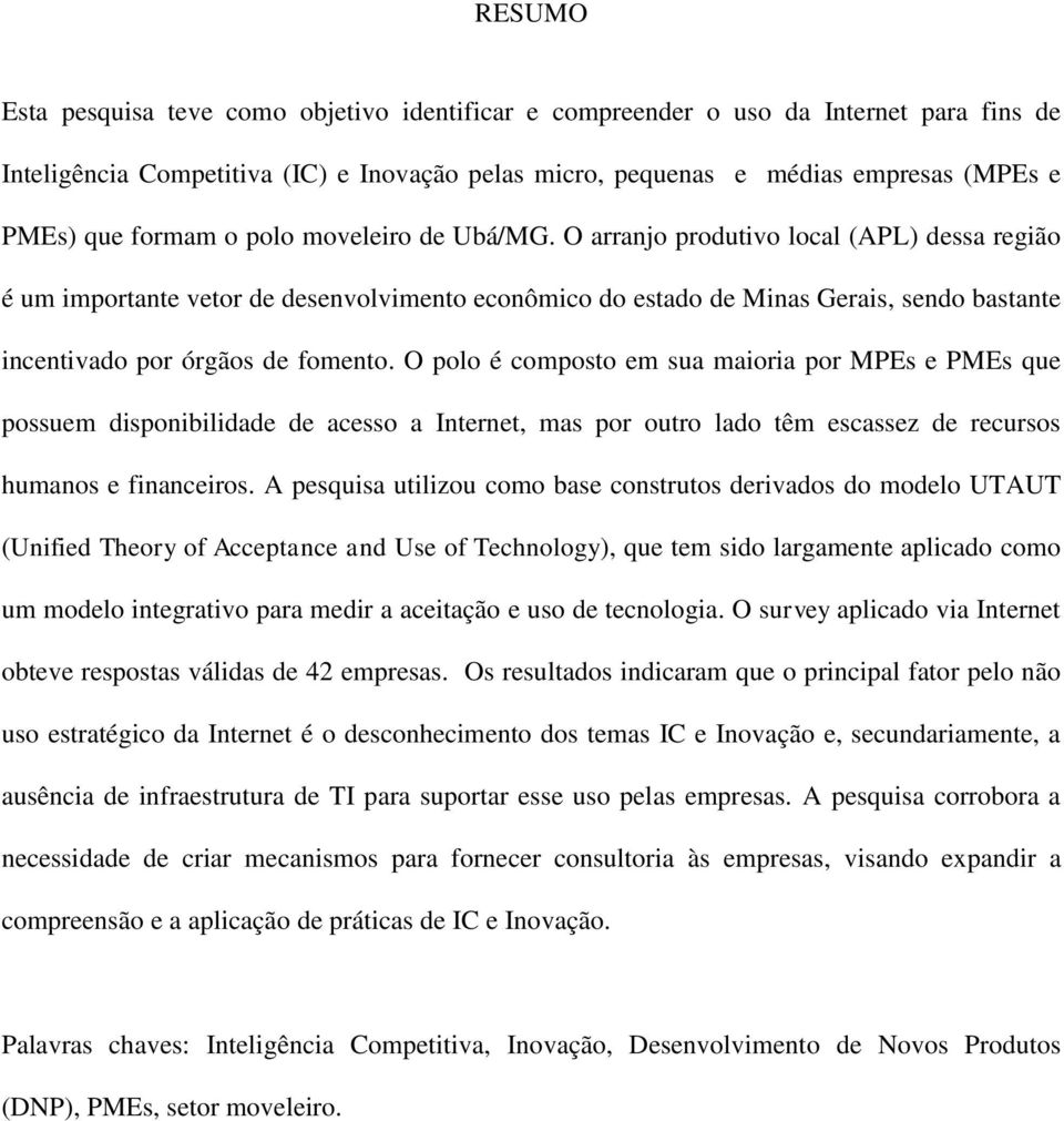 O arranjo produtivo local (APL) dessa região é um importante vetor de desenvolvimento econômico do estado de Minas Gerais, sendo bastante incentivado por órgãos de fomento.