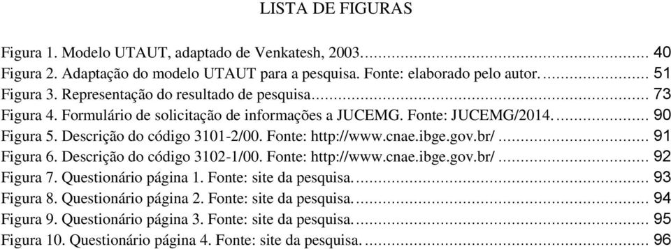 Fonte: http://www.cnae.ibge.gov.br/... 91 Figura 6. Descrição do código 3102-1/00. Fonte: http://www.cnae.ibge.gov.br/... 92 Figura 7. Questionário página 1. Fonte: site da pesquisa.