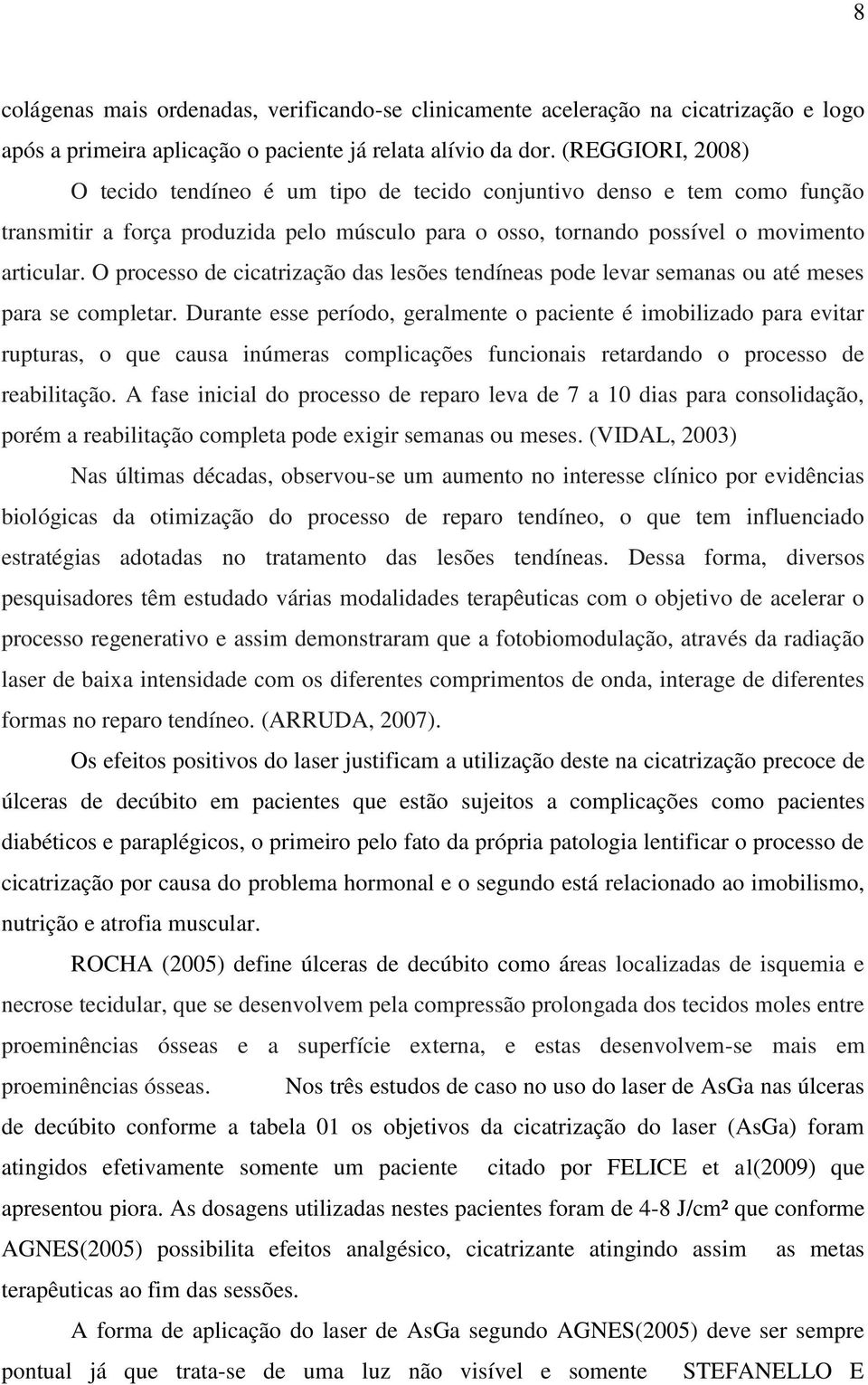 O processo de cicatrização das lesões tendíneas pode levar semanas ou até meses para se completar.