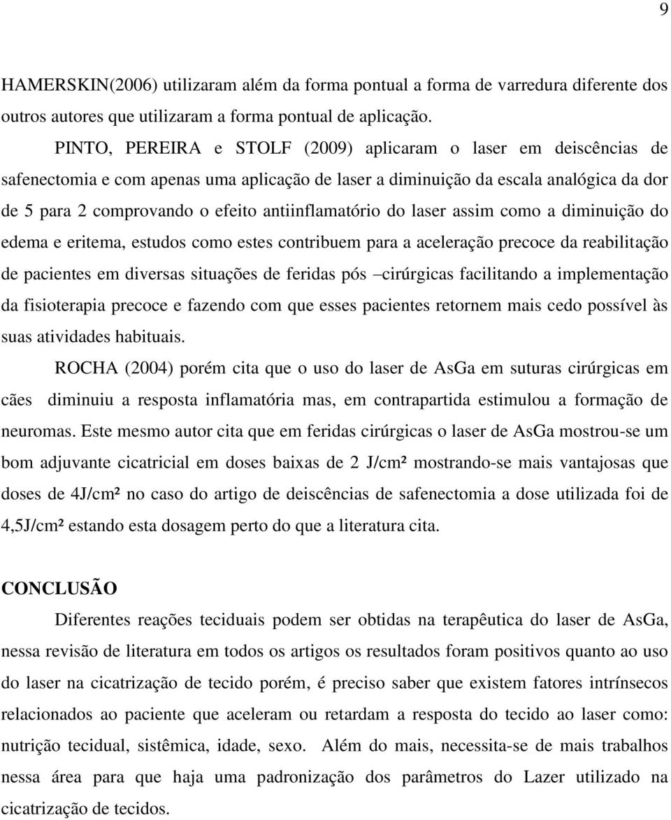 antiinflamatório do laser assim como a diminuição do edema e eritema, estudos como estes contribuem para a aceleração precoce da reabilitação de pacientes em diversas situações de feridas pós