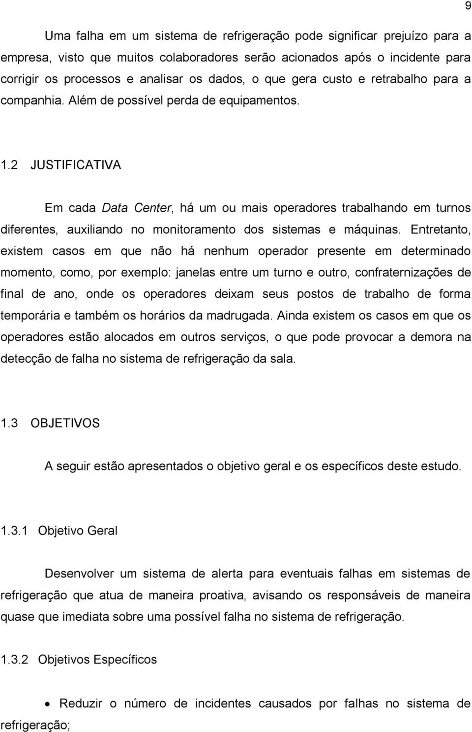 2 JUSTIFICATIVA Em cada Data Center, há um ou mais operadores trabalhando em turnos diferentes, auxiliando no monitoramento dos sistemas e máquinas.