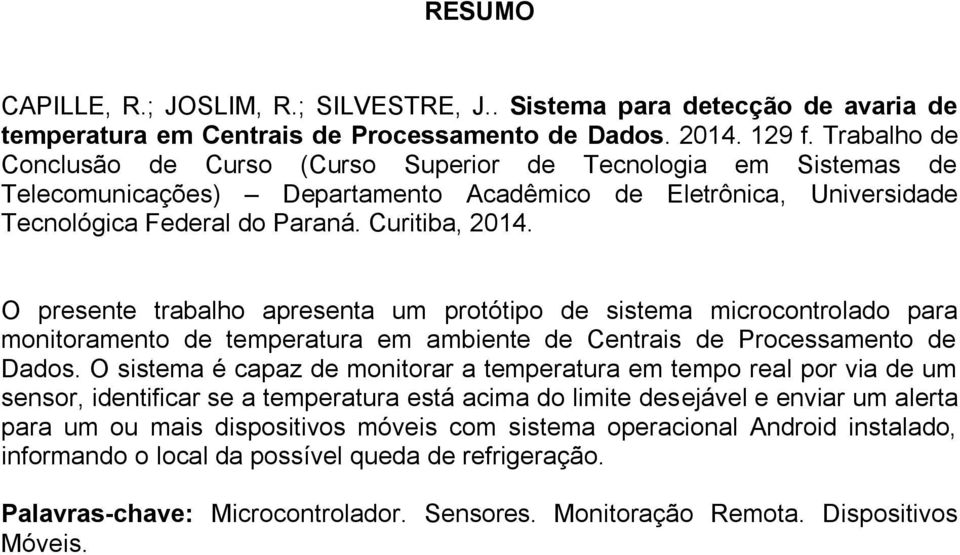 O presente trabalho apresenta um protótipo de sistema microcontrolado para monitoramento de temperatura em ambiente de Centrais de Processamento de Dados.