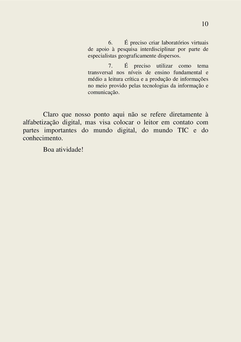 É preciso utilizar como tema transversal nos níveis de ensino fundamental e médio a leitura crítica e a produção de informações no