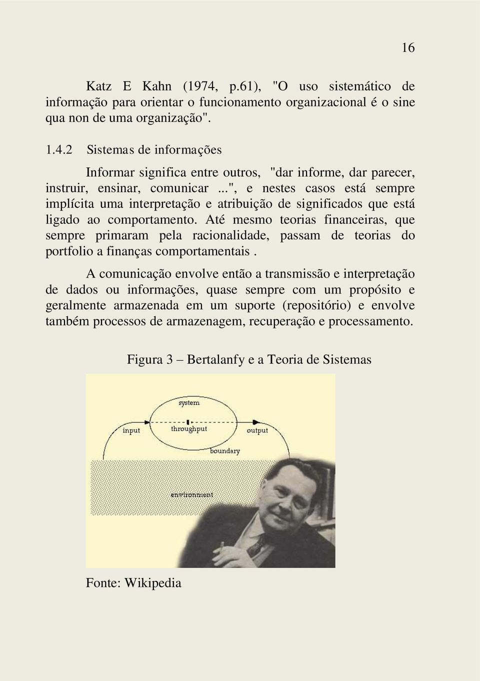 Até mesmo teorias financeiras, que sempre primaram pela racionalidade, passam de teorias do portfolio a finanças comportamentais.