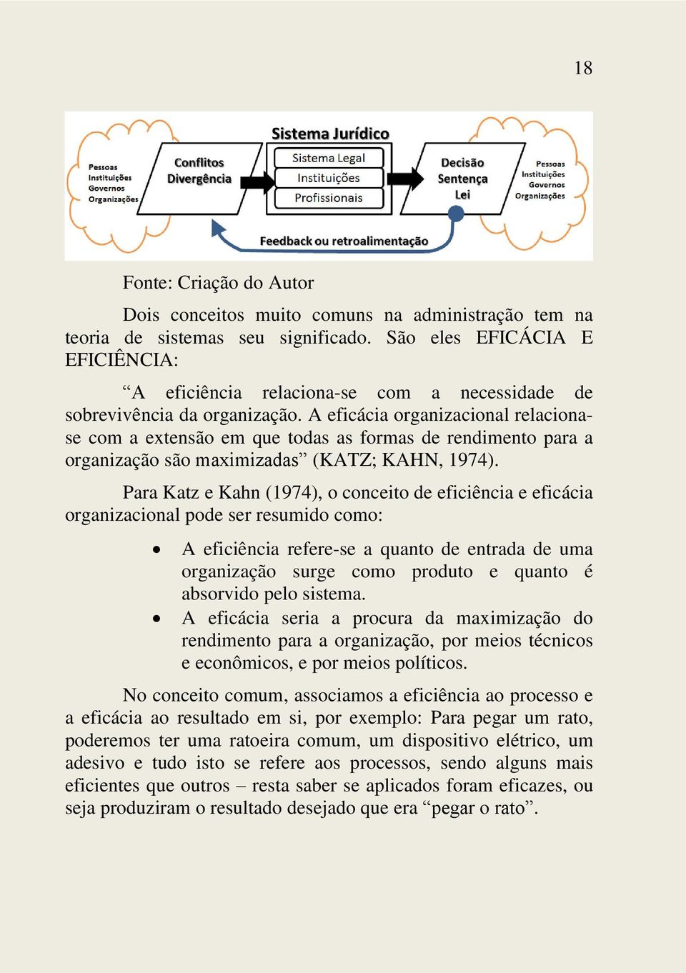 A eficácia organizacional relacionase com a extensão em que todas as formas de rendimento para a organização são maximizadas (KATZ; KAHN, 1974).