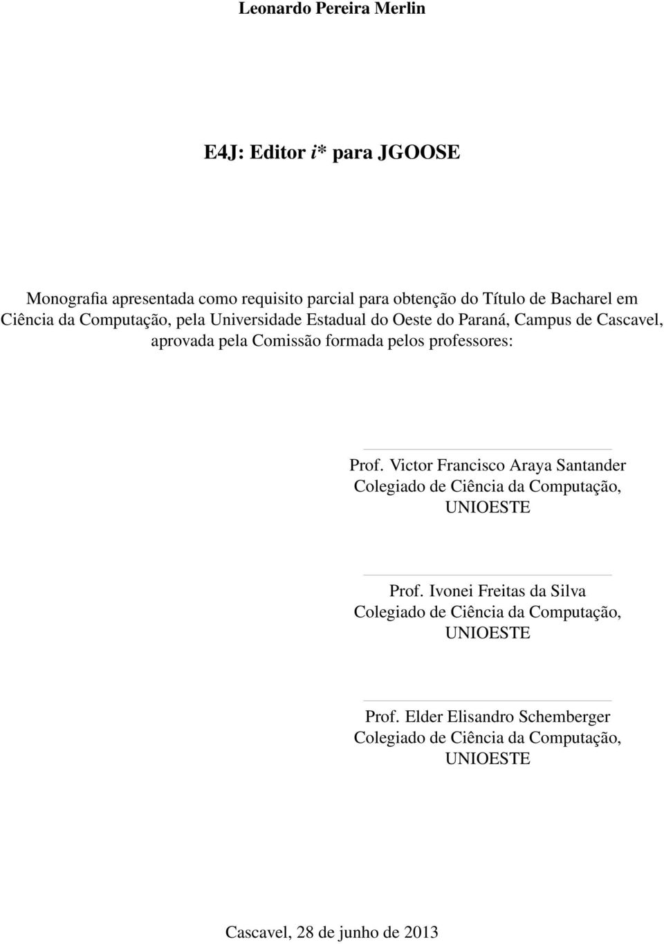 professores: Prof. Victor Francisco Araya Santander Colegiado de Ciência da Computação, UNIOESTE Prof.