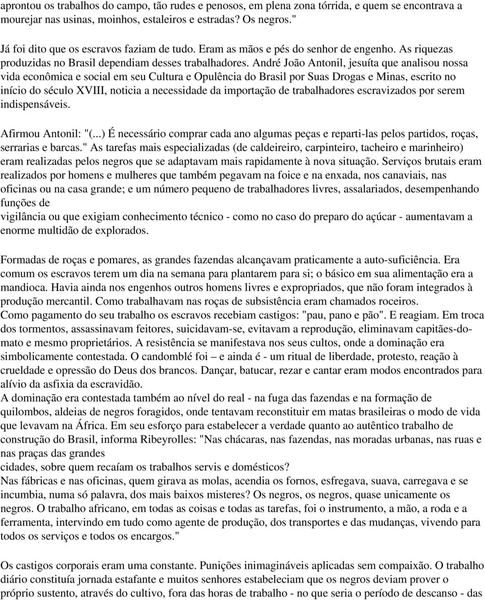 André João Antonil, jesuíta que analisou nossa vida econômica e social em seu Cultura e Opulência do Brasil por Suas Drogas e Minas, escrito no início do século XVIII, noticia a necessidade da