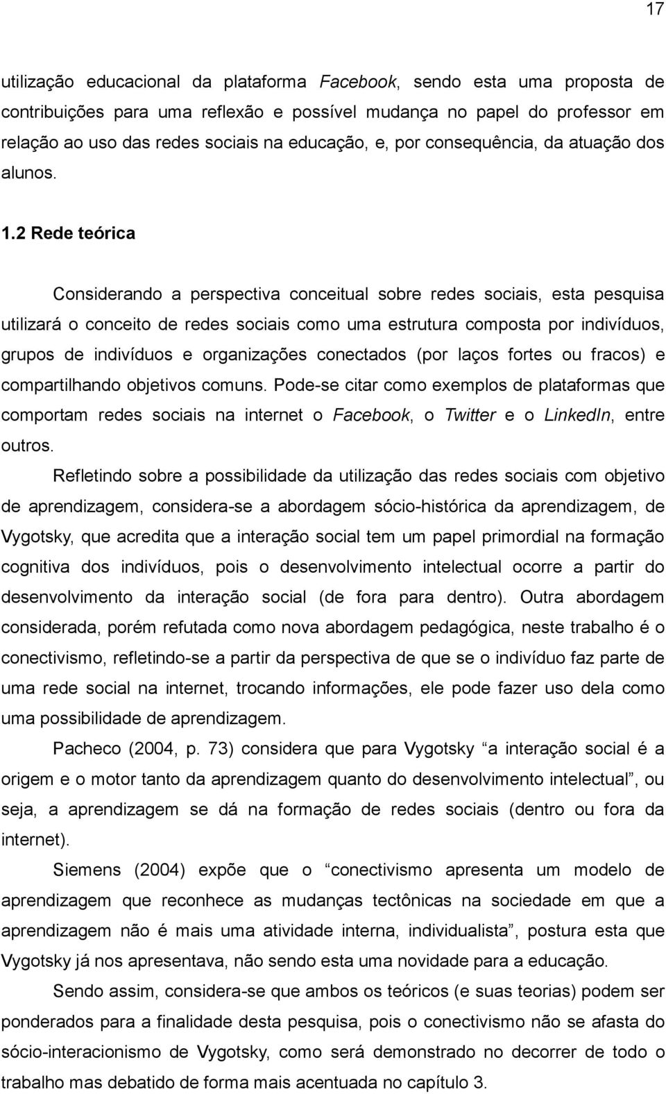 2 Rede teórica Considerando a perspectiva conceitual sobre redes sociais, esta pesquisa utilizará o conceito de redes sociais como uma estrutura composta por indivíduos, grupos de indivíduos e