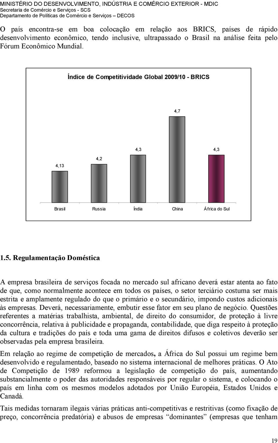 Regulamentação Doméstica A empresa brasileira de serviços focada no mercado sul africano deverá estar atenta ao fato de que, como normalmente acontece em todos os países, o setor terciário costuma