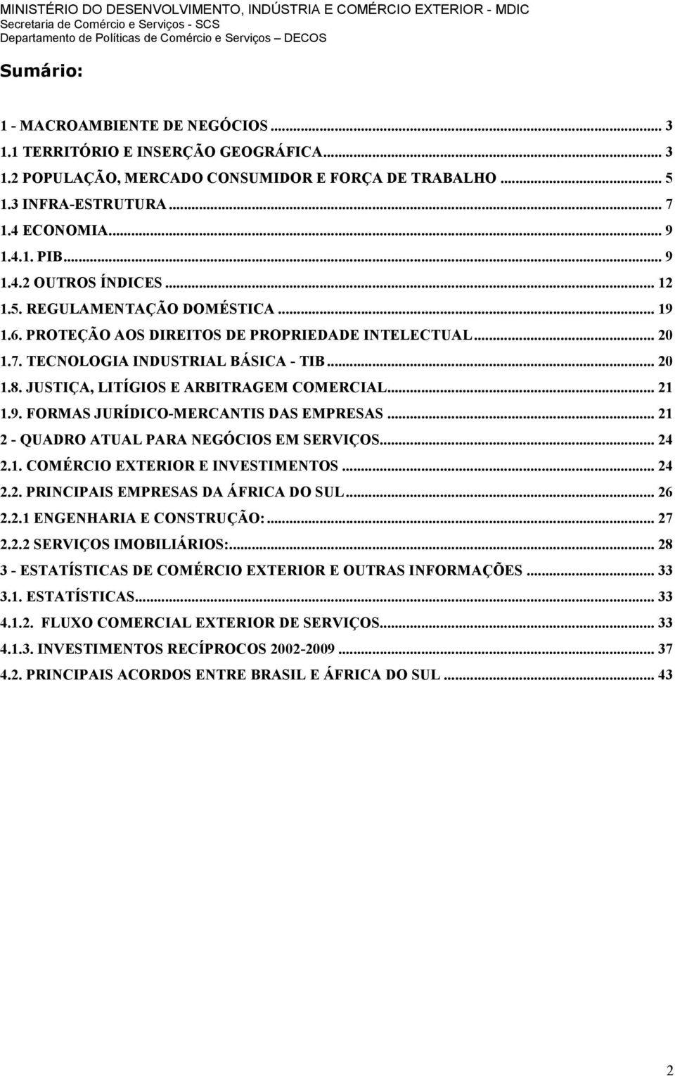 JUSTIÇA, LITÍGIOS E ARBITRAGEM COMERCIAL... 21 1.9. FORMAS JURÍDICO-MERCANTIS DAS EMPRESAS... 21 2 - QUADRO ATUAL PARA NEGÓCIOS EM SERVIÇOS... 24 2.1. COMÉRCIO EXTERIOR E INVESTIMENTOS... 24 2.2. PRINCIPAIS EMPRESAS DA ÁFRICA DO SUL.