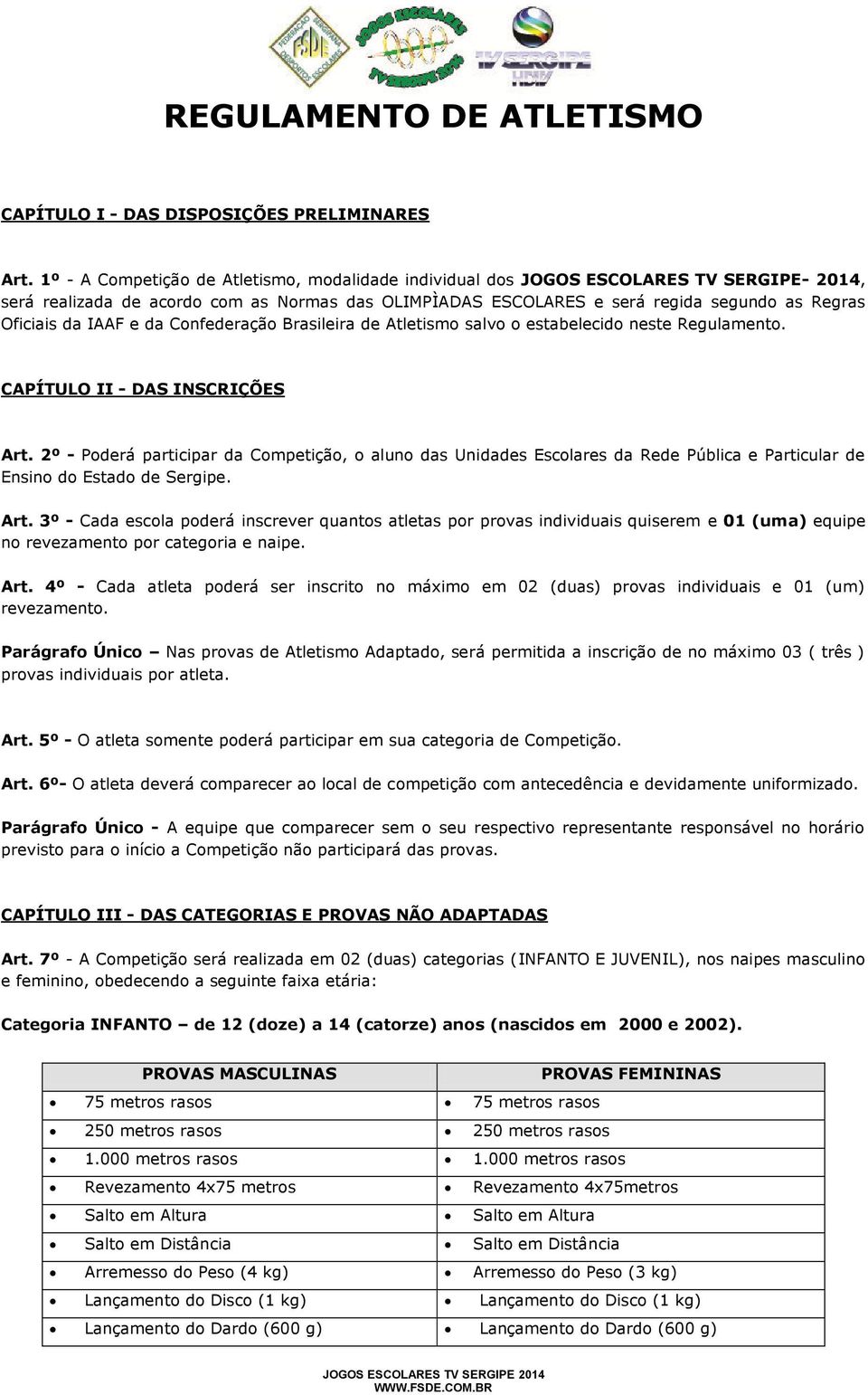 IAAF e da Confederação Brasileira de Atletismo salvo o estabelecido neste Regulamento. CAPÍTULO II - DAS INSCRIÇÕES Art.