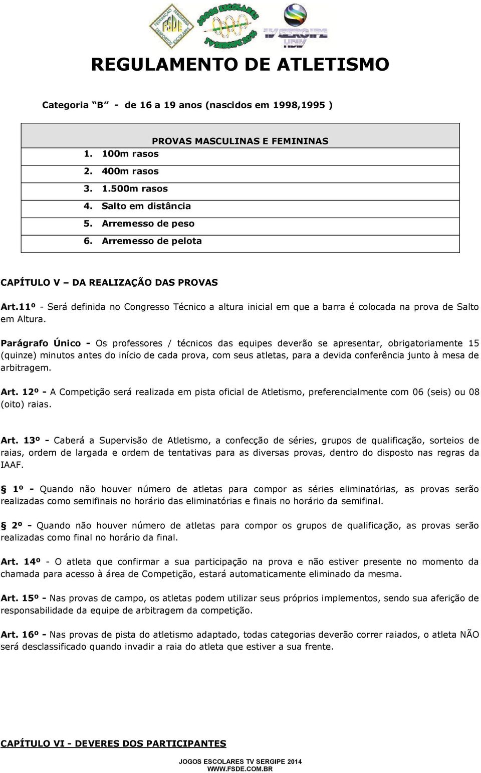 Parágrafo Único - Os professores / técnicos das equipes deverão se apresentar, obrigatoriamente 15 (quinze) minutos antes do início de cada prova, com seus atletas, para a devida conferência junto à