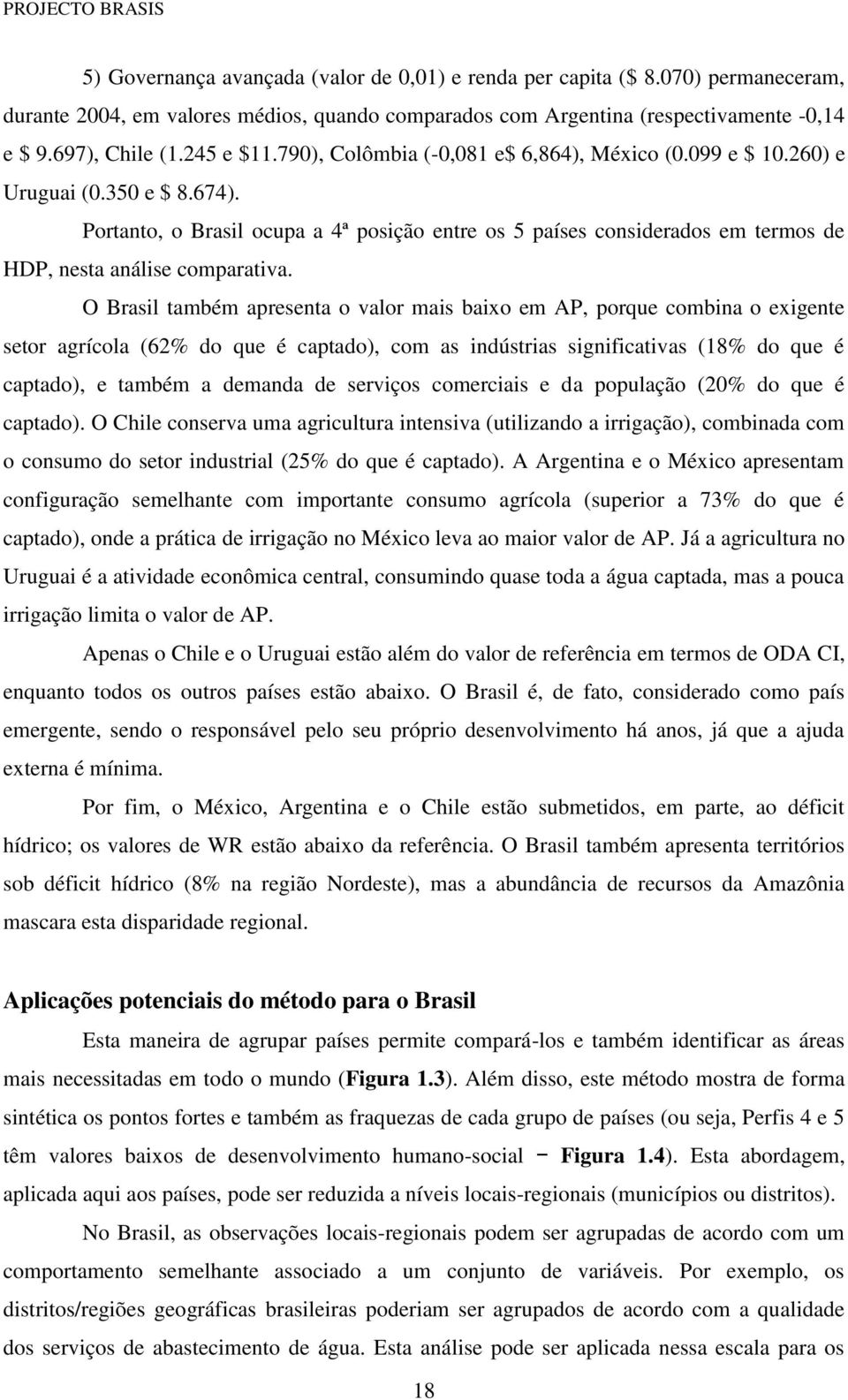 Portanto, o Brasil ocupa a 4ª posição entre os 5 países considerados em termos de HDP, nesta análise comparativa.