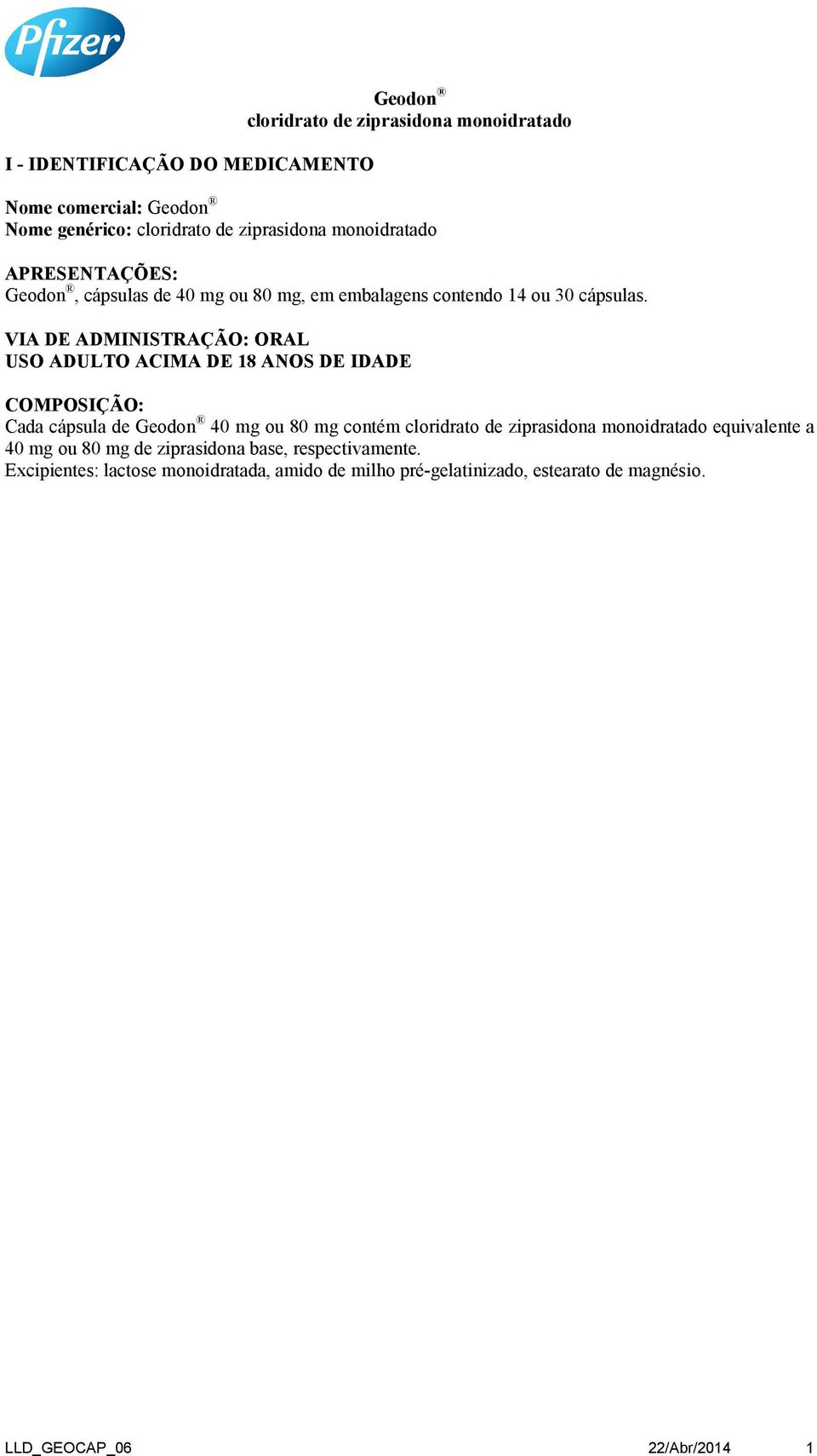 VIA DE ADMINISTRAÇÃO: ORAL USO ADULTO ACIMA DE 18 ANOS DE IDADE COMPOSIÇÃO: Cada cápsula de Geodon 40 mg ou 80 mg contém cloridrato de ziprasidona