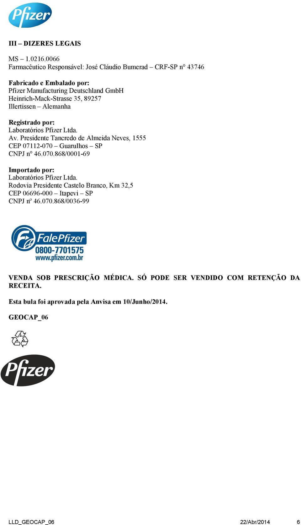 Illertissen Alemanha Registrado por: Laboratórios Pfizer Ltda. Av. Presidente Tancredo de Almeida Neves, 1555 CEP 07112-070 