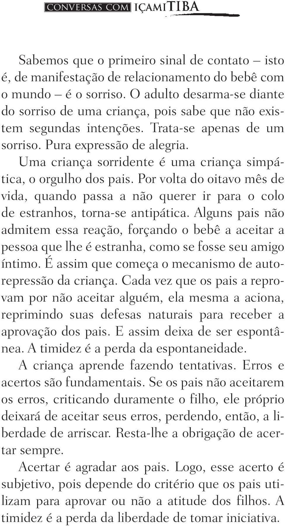 Uma criança sorridente é uma criança simpática, o orgulho dos pais. Por volta do oitavo mês de vi da, quando passa a não querer ir para o colo de es tranhos, torna-se antipática.