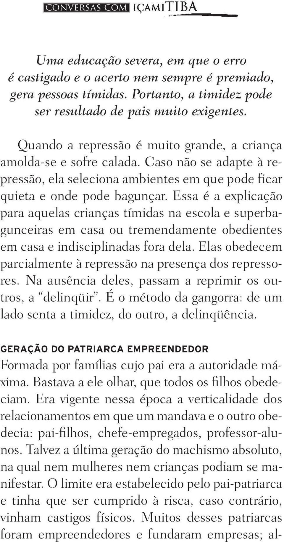 Essa é a explicação para aquelas crianças tímidas na escola e superbagunceiras em casa ou tremendamente obedientes em casa e indisciplinadas fora dela.