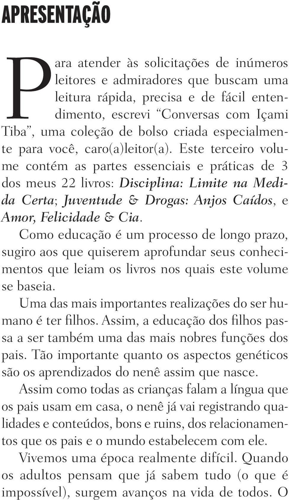 Este terceiro volume contém as partes essenciais e práticas de 3 dos meus 22 livros: Disciplina: Limite na Medida Certa; Juventude & Drogas: Anjos Caídos, e Amor, Felicidade & Cia.