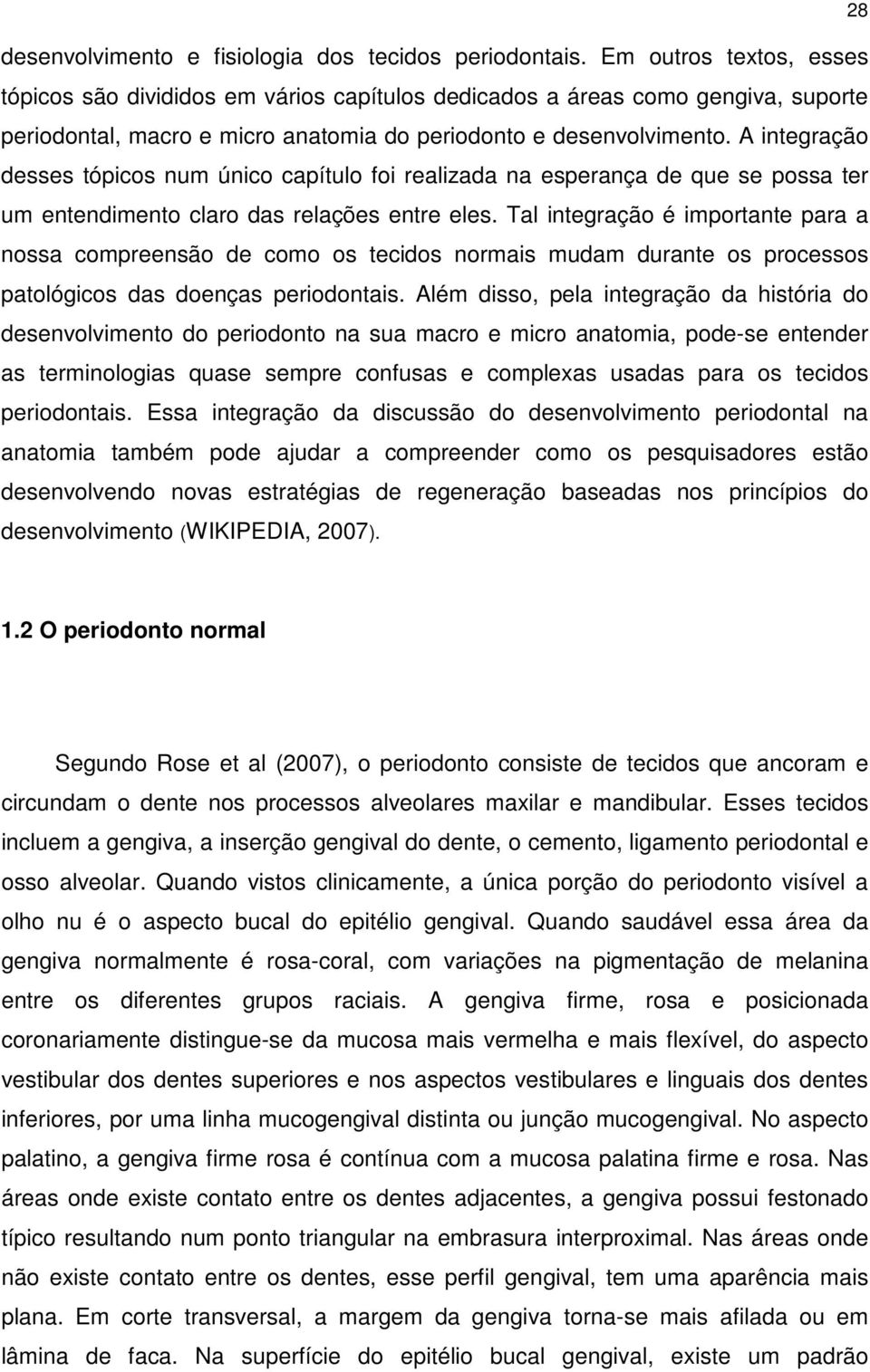 A integração desses tópicos num único capítulo foi realizada na esperança de que se possa ter um entendimento claro das relações entre eles.