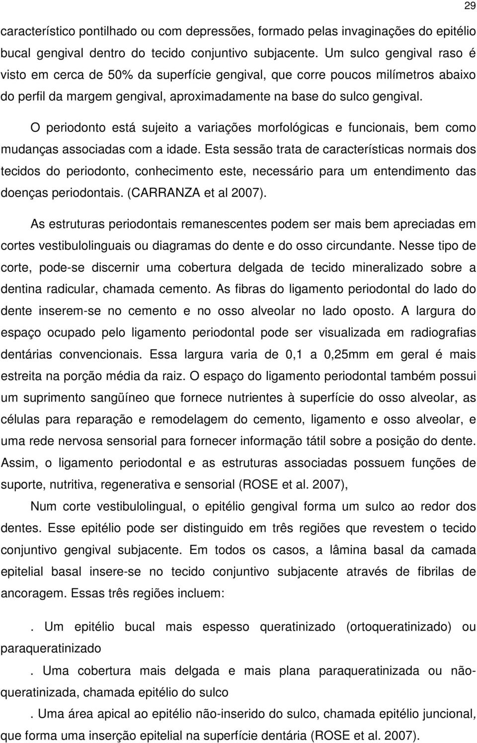 O periodonto está sujeito a variações morfológicas e funcionais, bem como mudanças associadas com a idade.