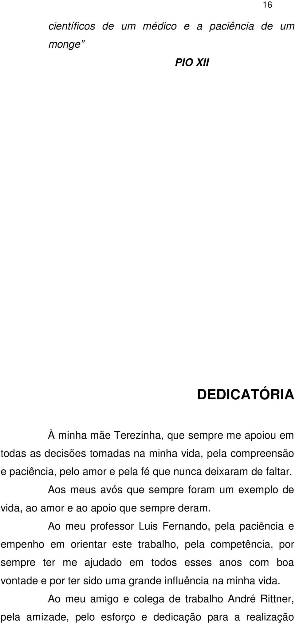 Aos meus avós que sempre foram um exemplo de vida, ao amor e ao apoio que sempre deram.