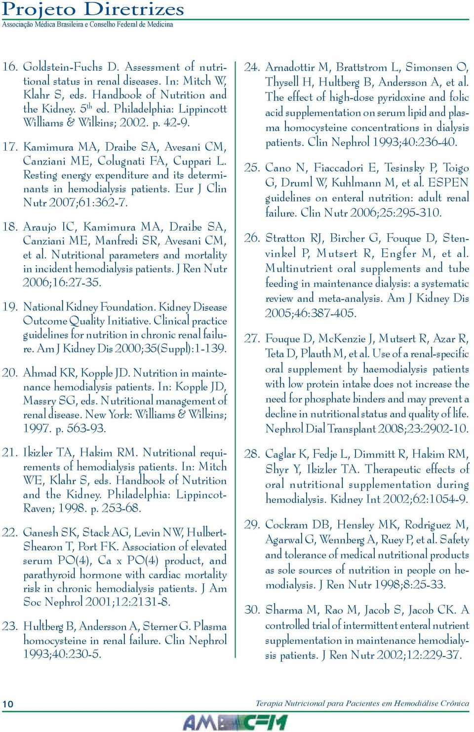 Araujo IC, Kamimura MA, Draibe SA, Canziani ME, Manfredi SR, Avesani CM, et al. Nutritional parameters and mortality in incident hemodialysis patients. J Ren Nutr 2006;16:27-35. 19.
