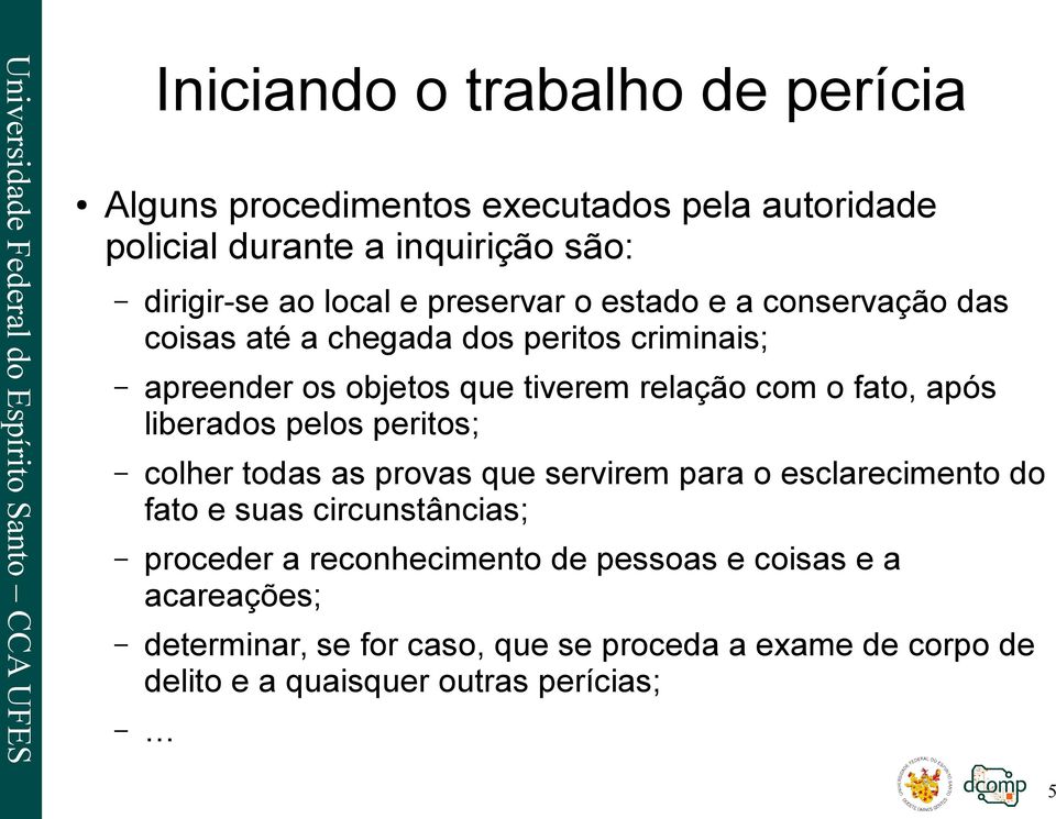 após liberados pelos peritos; colher todas as provas que servirem para o esclarecimento do fato e suas circunstâncias; proceder a