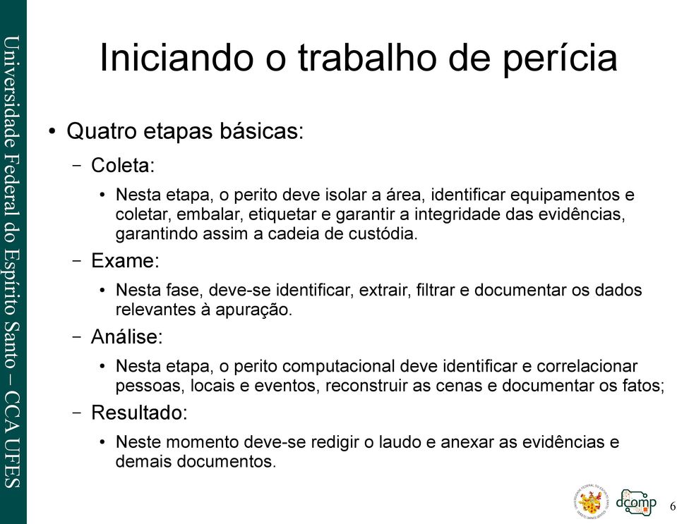 Exame: Nesta fase, deve-se identificar, extrair, filtrar e documentar os dados relevantes à apuração.